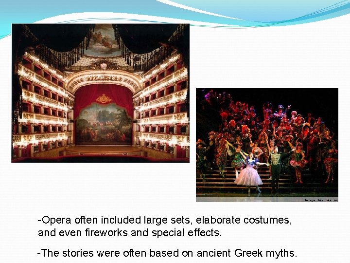 -Opera often included large sets, elaborate costumes, and even fireworks and special effects. -The