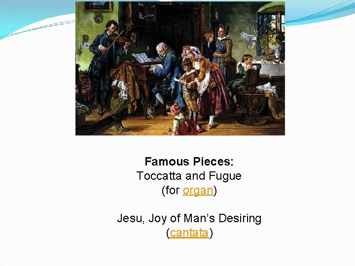 Famous Pieces: Toccatta and Fugue (for organ) Jesu, Joy of Man’s Desiring (cantata) 