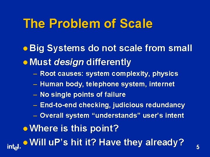 The Problem of Scale l Big Systems do not scale from small l Must