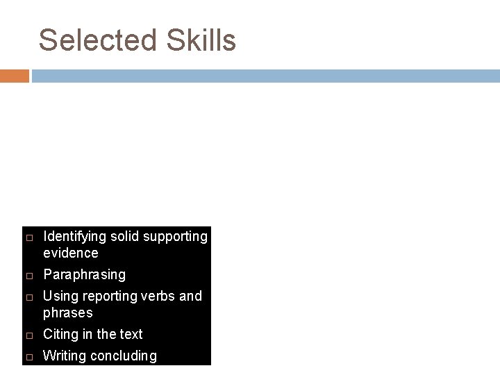 Selected Skills Identifying solid supporting evidence Paraphrasing Using reporting verbs and phrases Citing in
