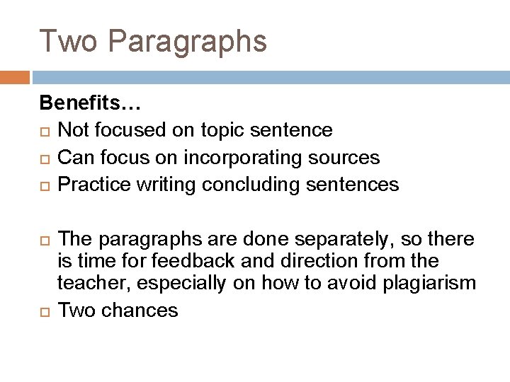 Two Paragraphs Benefits… Not focused on topic sentence Can focus on incorporating sources Practice