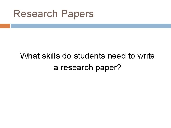 Research Papers What skills do students need to write a research paper? 