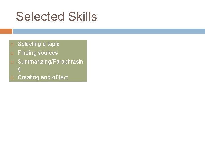 Selected Skills Selecting a topic Finding sources Summarizing/Paraphrasin g Creating end-of-text citations 