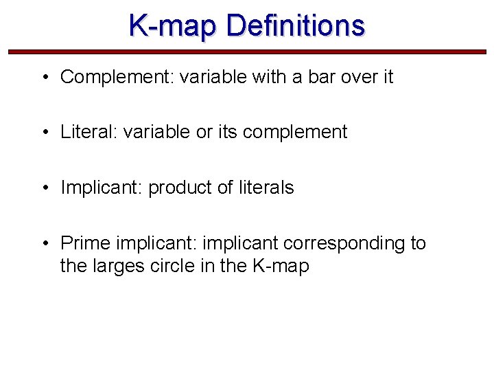 K-map Definitions • Complement: variable with a bar over it • Literal: variable or K-map Definitions • Complement: variable with a bar over it • Literal: variable or