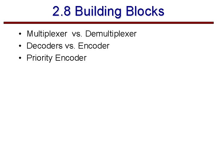 2. 8 Building Blocks • Multiplexer vs. Demultiplexer • Decoders vs. Encoder • Priority 2. 8 Building Blocks • Multiplexer vs. Demultiplexer • Decoders vs. Encoder • Priority