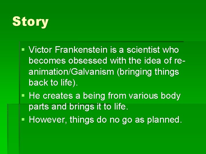 Story § Victor Frankenstein is a scientist who becomes obsessed with the idea of