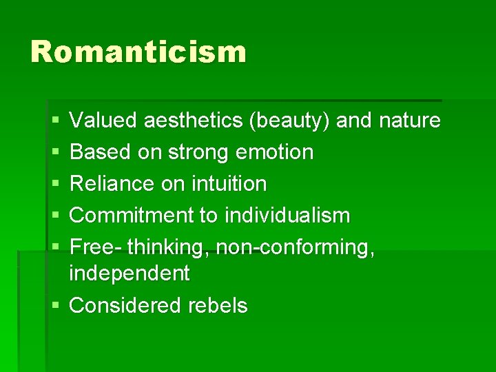 Romanticism § § § Valued aesthetics (beauty) and nature Based on strong emotion Reliance