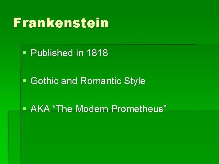 Frankenstein § Published in 1818 § Gothic and Romantic Style § AKA “The Modern