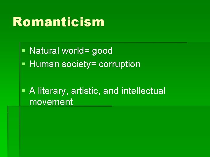Romanticism § Natural world= good § Human society= corruption § A literary, artistic, and