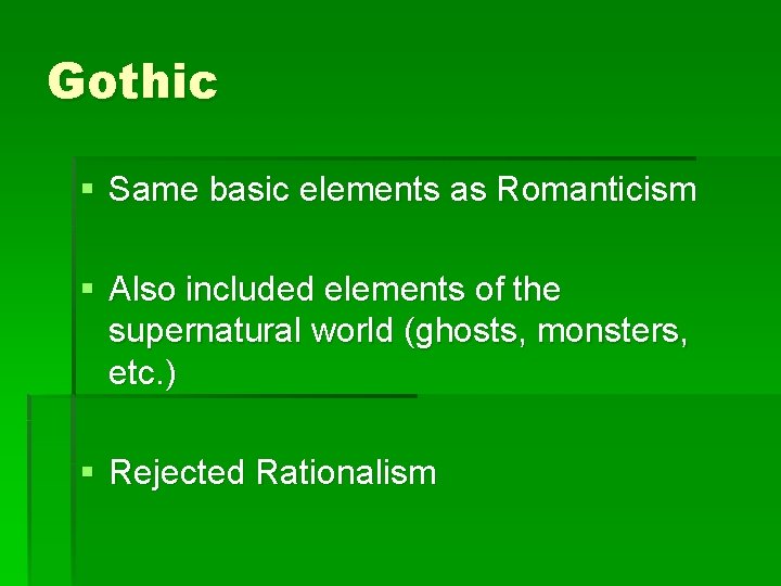 Gothic § Same basic elements as Romanticism § Also included elements of the supernatural