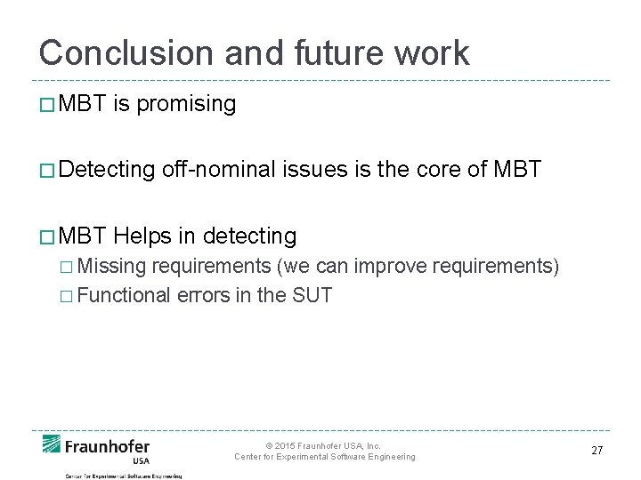 Conclusion and future work � MBT is promising � Detecting � MBT off-nominal issues