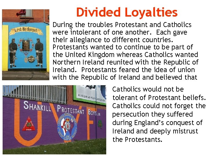 Divided Loyalties During the troubles Protestant and Catholics were intolerant of one another. Each