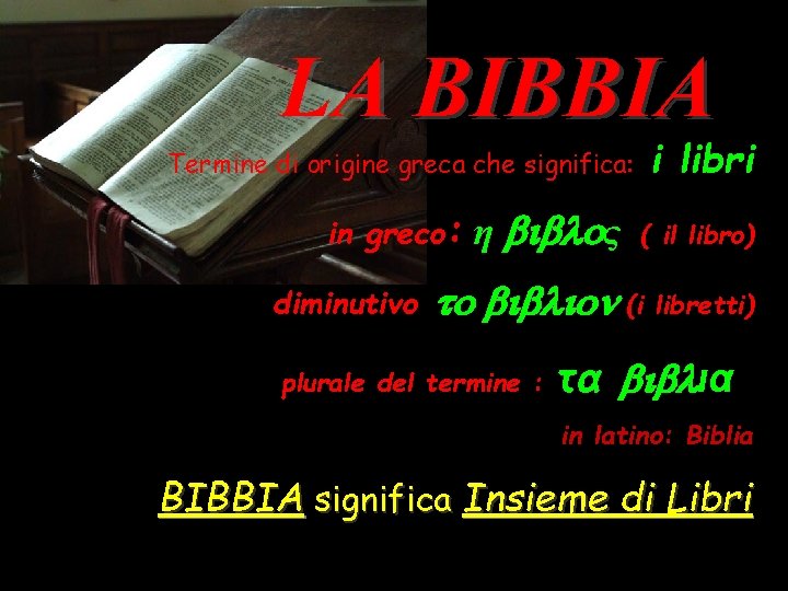 LA BIBBIA Termine di origine greca che significa: i libri in greco: ( il