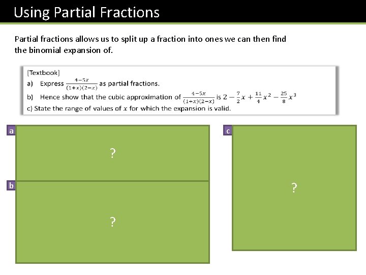 Using Partial Fractions Partial fractions allows us to split up a fraction into ones