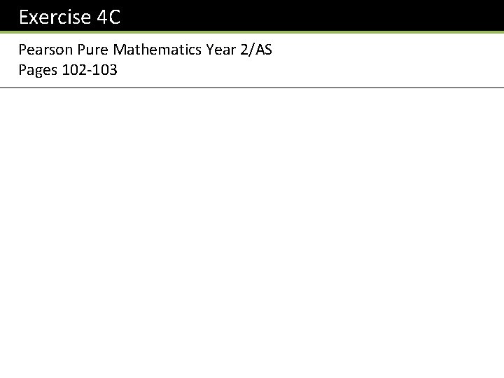 Exercise 4 C Pearson Pure Mathematics Year 2/AS Pages 102 -103 
