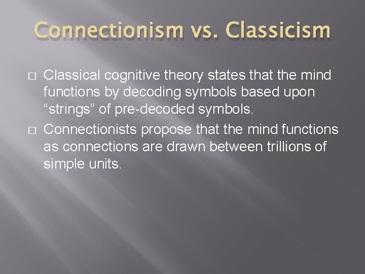 Connectionism vs. Classicism � � Classical cognitive theory states that the mind functions by