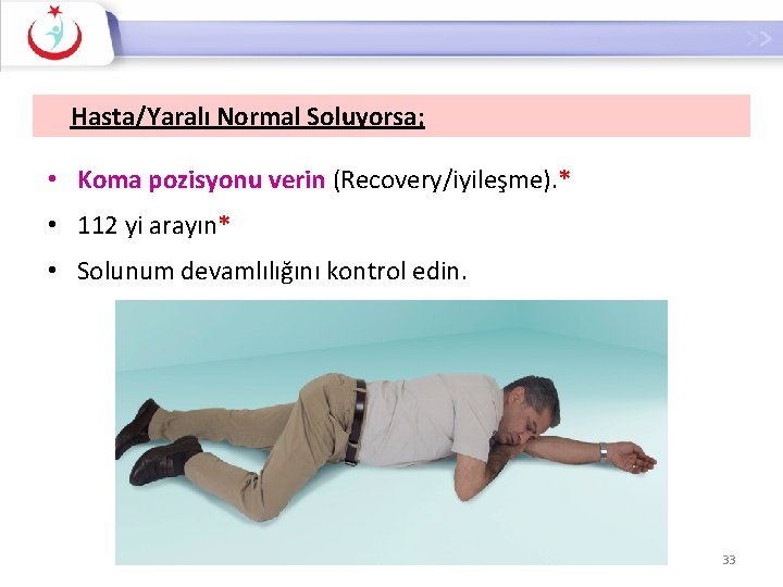 KOMA POZİSYONU Hasta/Yaralı Normal Soluyorsa; • Koma pozisyonu verin (Recovery/iyileşme). * • 112 yi