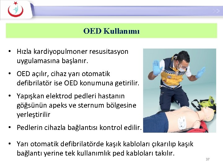 OED Kullanımı • Hızla kardiyopulmoner resusitasyon uygulamasına başlanır. • OED açılır, cihaz yarı otomatik