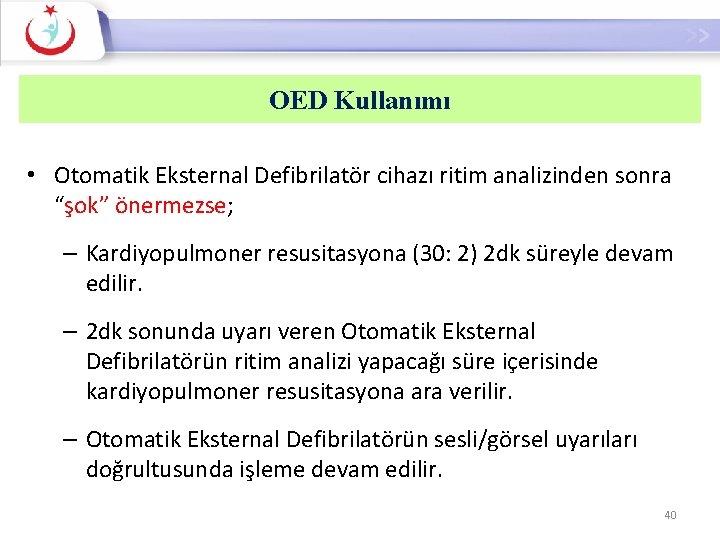 OED Kullanımı • Otomatik Eksternal Defibrilatör cihazı ritim analizinden sonra “şok” önermezse; – Kardiyopulmoner