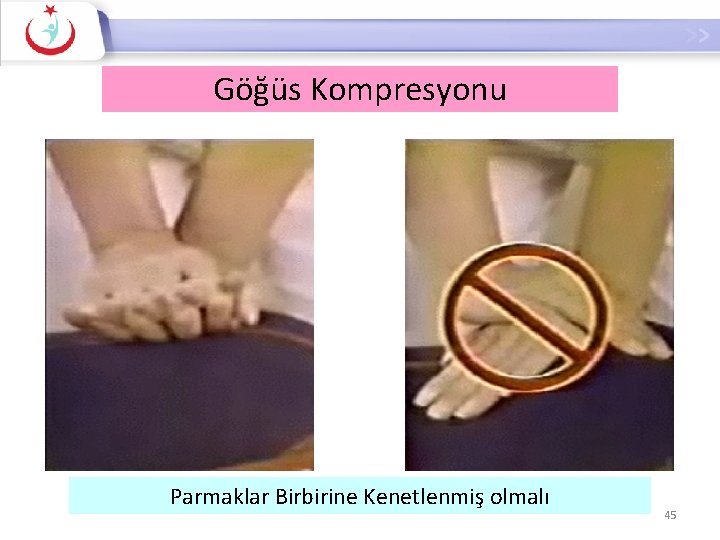 Göğüs Kompresyonu Parmaklar Birbirine Kenetlenmiş olmalı 45 