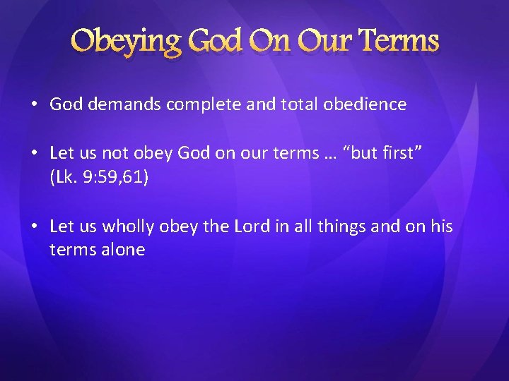 Obeying God On Our Terms • God demands complete and total obedience • Let