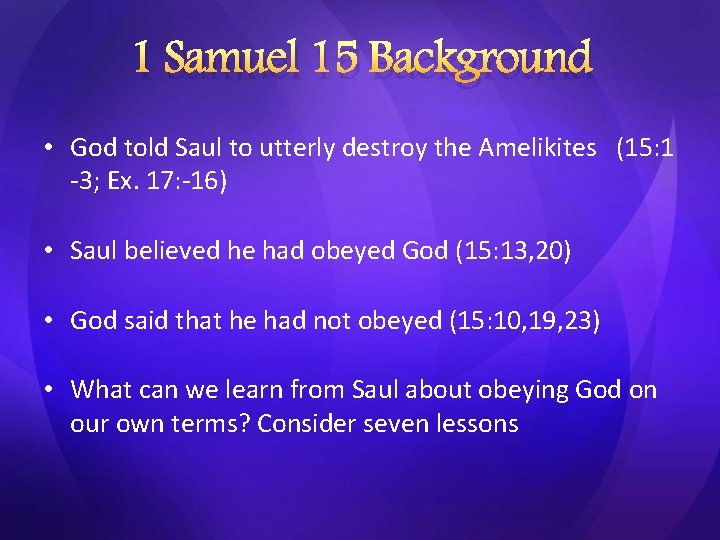 1 Samuel 15 Background • God told Saul to utterly destroy the Amelikites (15: