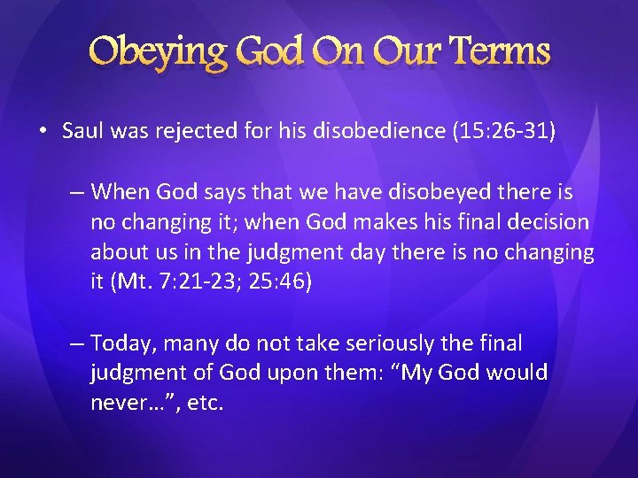 Obeying God On Our Terms • Saul was rejected for his disobedience (15: 26