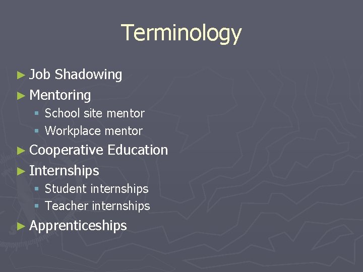 Terminology ► Job Shadowing ► Mentoring § School site mentor § Workplace mentor ►