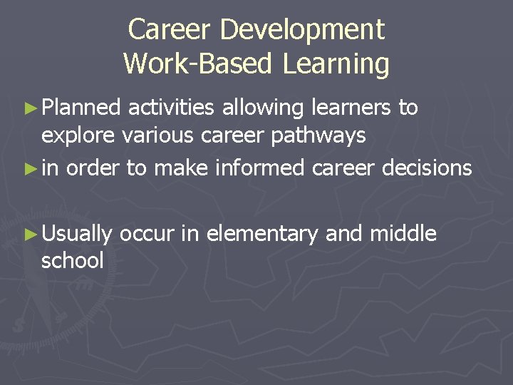 Career Development Work-Based Learning ► Planned activities allowing learners to explore various career pathways