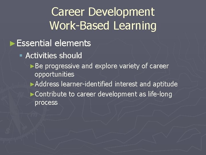 Career Development Work-Based Learning ► Essential elements § Activities should ►Be progressive and explore