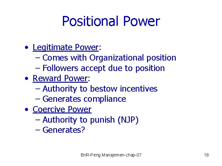 Positional Power • Legitimate Power: – Comes with Organizational position – Followers accept due