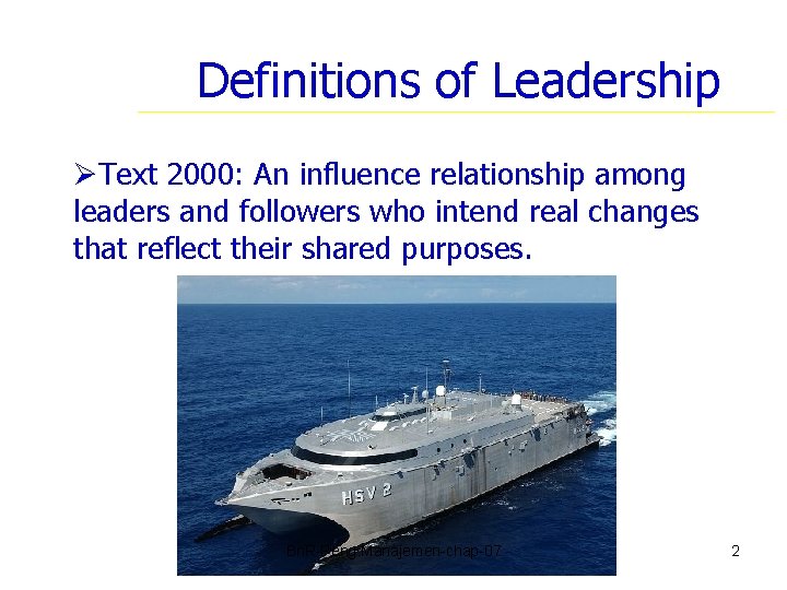 Definitions of Leadership ØText 2000: An influence relationship among leaders and followers who intend