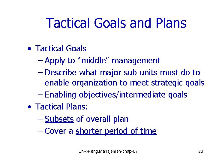 Tactical Goals and Plans • Tactical Goals – Apply to “middle” management – Describe