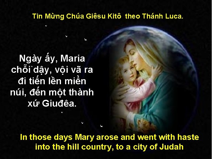 Tin Mừng Chúa Giêsu Kitô theo Thánh Luca. Ngày ấy, Maria chỗi dậy, vội