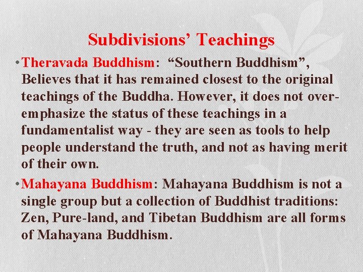 Subdivisions’ Teachings • Theravada Buddhism: “Southern Buddhism”, Believes that it has remained closest to