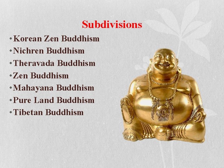 Subdivisions • Korean Zen Buddhism • Nichren Buddhism • Theravada Buddhism • Zen Buddhism