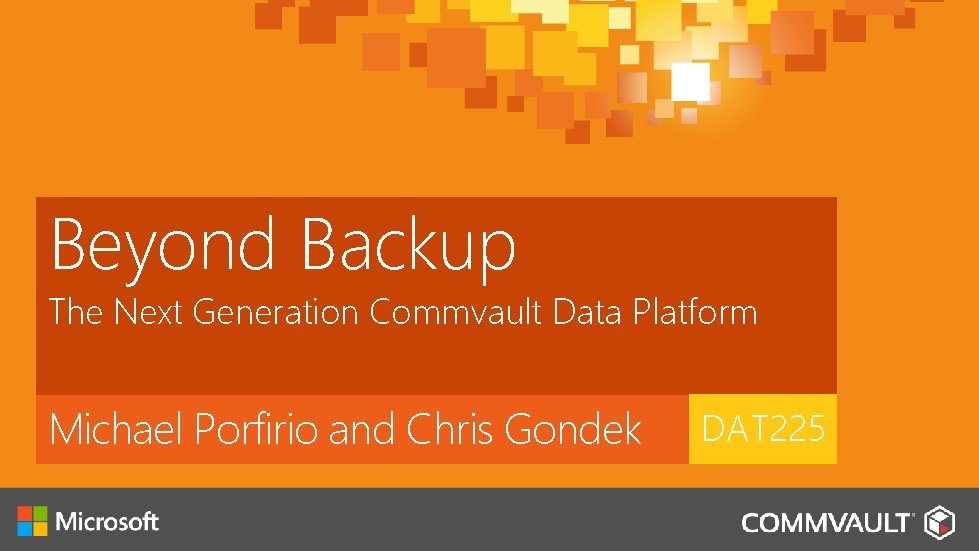 Beyond Backup The Next Generation Commvault Data Platform Michael Porfirio and Chris Gondek DAT