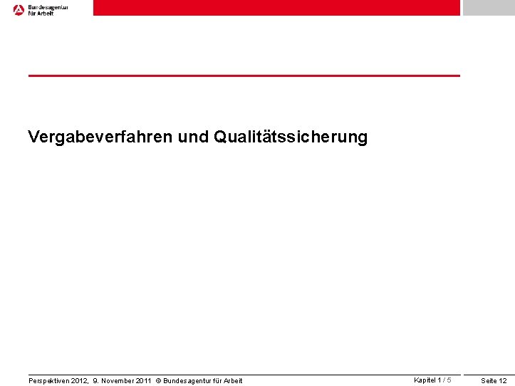 Vergabeverfahren und Qualitätssicherung Perspektiven 2012, 9. November 2011 © Bundesagentur für Arbeit Kapitel 1