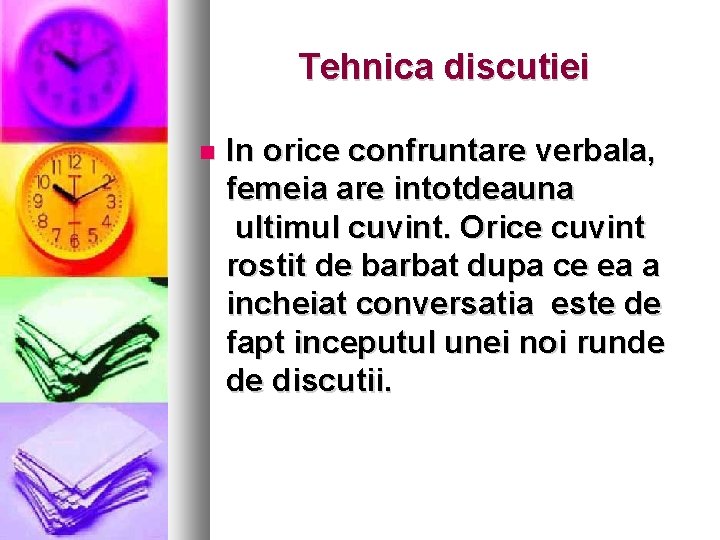 Tehnica discutiei In orice confruntare verbala, femeia are intotdeauna ultimul cuvint. Orice cuvint rostit