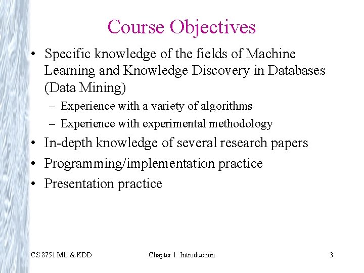 Course Objectives • Specific knowledge of the fields of Machine Learning and Knowledge Discovery
