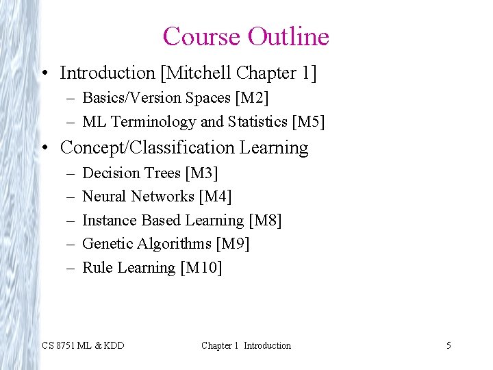 Course Outline • Introduction [Mitchell Chapter 1] – Basics/Version Spaces [M 2] – ML