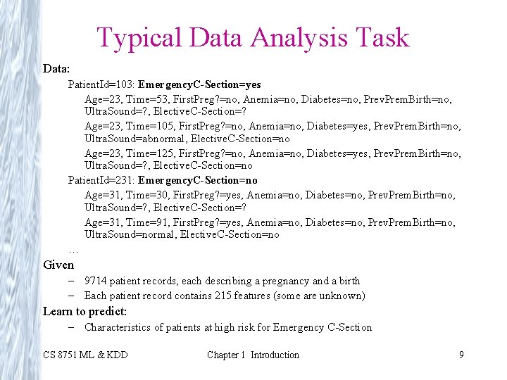Typical Data Analysis Task Data: Patient. Id=103: Emergency. C-Section=yes Age=23, Time=53, First. Preg? =no,