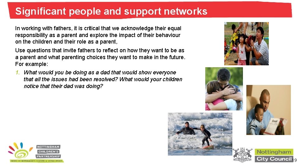 Significant people and support networks In working with fathers, it is critical that we