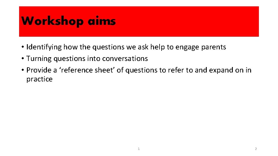 Workshop aims • Identifying how the questions we ask help to engage parents •