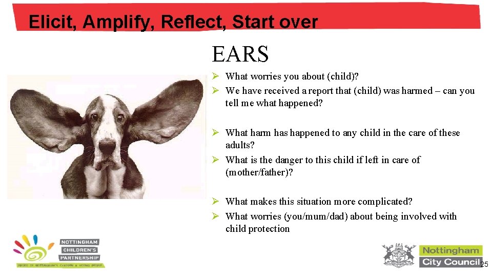 Elicit, Amplify, Reflect, Start over EEARE EARS Ø What worries you about (child)? Ø