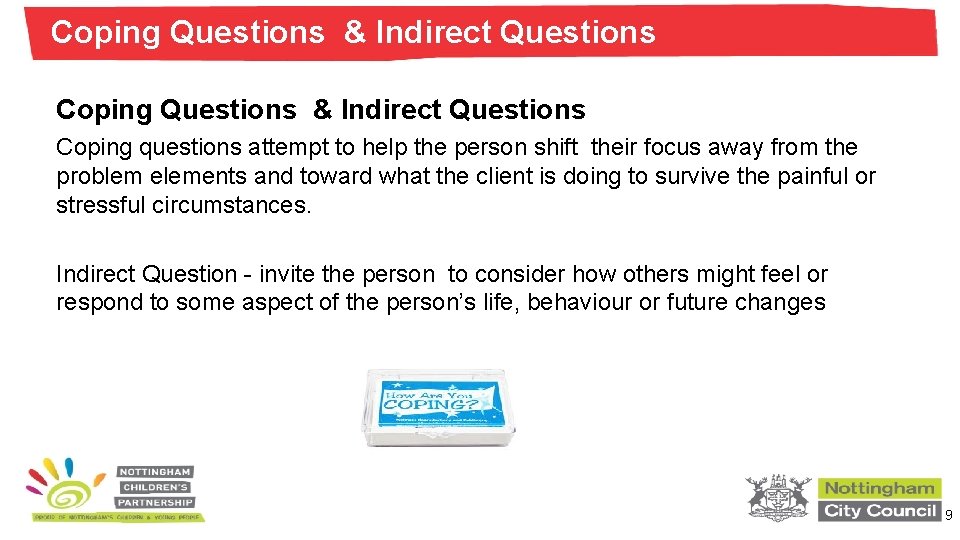 Coping Questions & Indirect Questions Coping questions attempt to help the person shift their