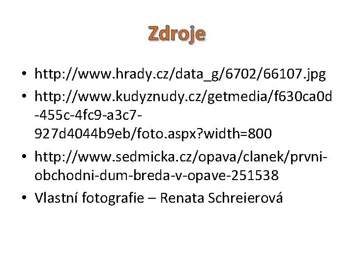 Zdroje • http: //www. hrady. cz/data_g/6702/66107. jpg • http: //www. kudyznudy. cz/getmedia/f 630 ca