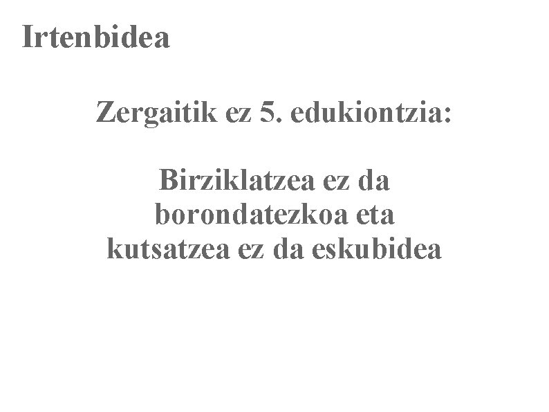 Irtenbidea Zergaitik ez 5. edukiontzia: Birziklatzea ez da borondatezkoa eta kutsatzea ez da eskubidea