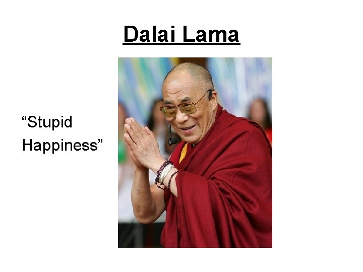 Dalai Lama “Stupid Happiness” 