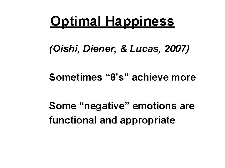 Optimal Happiness (Oishi, Diener, & Lucas, 2007) Sometimes “ 8’s” achieve more Some “negative”